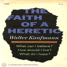 Kaufmann, Walter - Faith of a Heretic (Anchor, 1963) Kaufmann, Walter - Faith of a Heretic (Anchor, 1963)